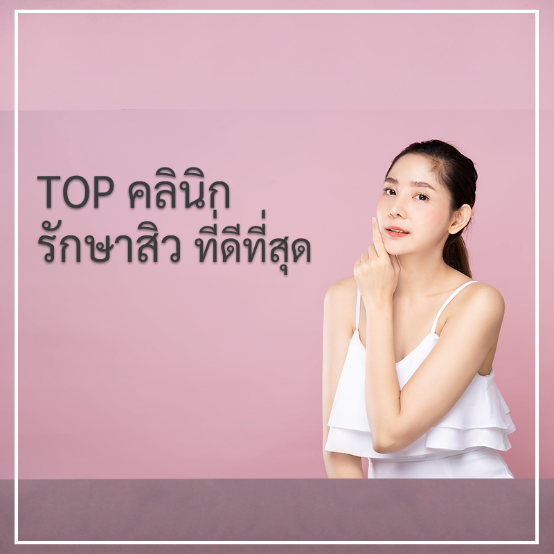 TOP อันดับ คลินิก รักษาสิวที่ดีที่สุด